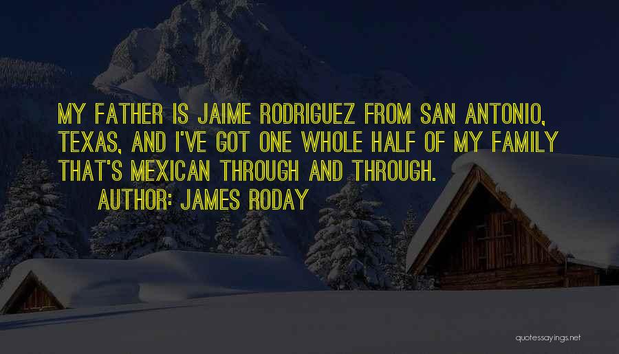 James Roday Quotes: My Father Is Jaime Rodriguez From San Antonio, Texas, And I've Got One Whole Half Of My Family That's Mexican