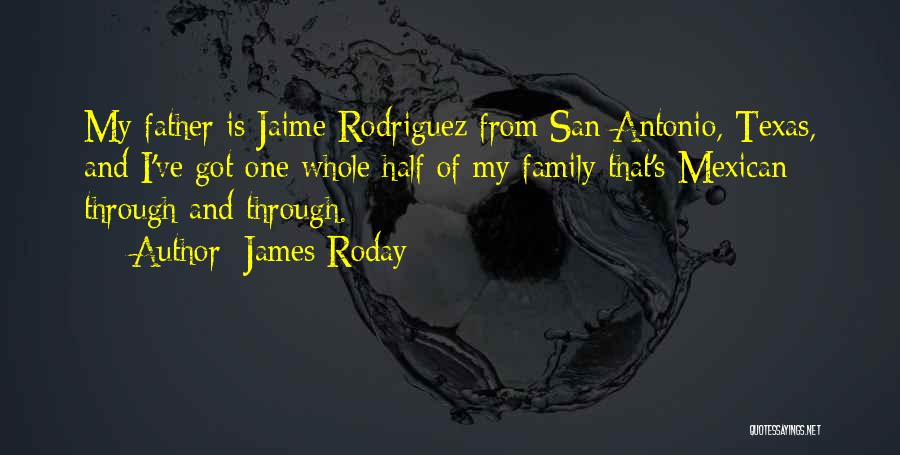 James Roday Quotes: My Father Is Jaime Rodriguez From San Antonio, Texas, And I've Got One Whole Half Of My Family That's Mexican