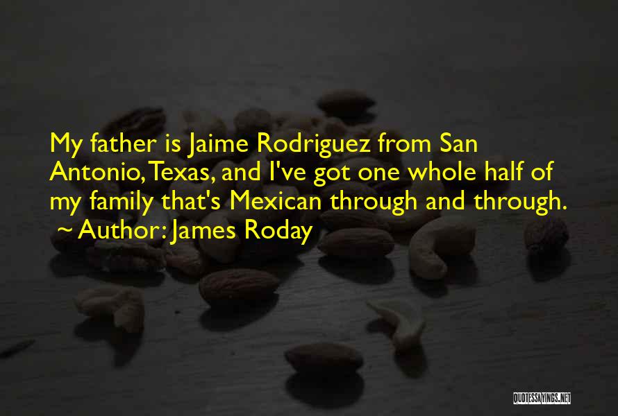 James Roday Quotes: My Father Is Jaime Rodriguez From San Antonio, Texas, And I've Got One Whole Half Of My Family That's Mexican