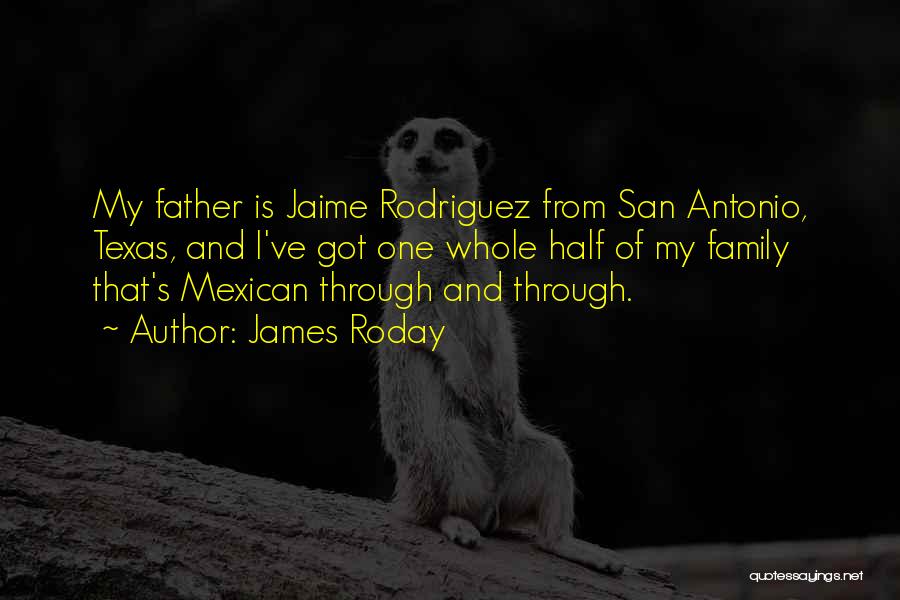 James Roday Quotes: My Father Is Jaime Rodriguez From San Antonio, Texas, And I've Got One Whole Half Of My Family That's Mexican