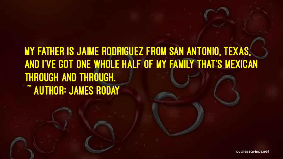 James Roday Quotes: My Father Is Jaime Rodriguez From San Antonio, Texas, And I've Got One Whole Half Of My Family That's Mexican