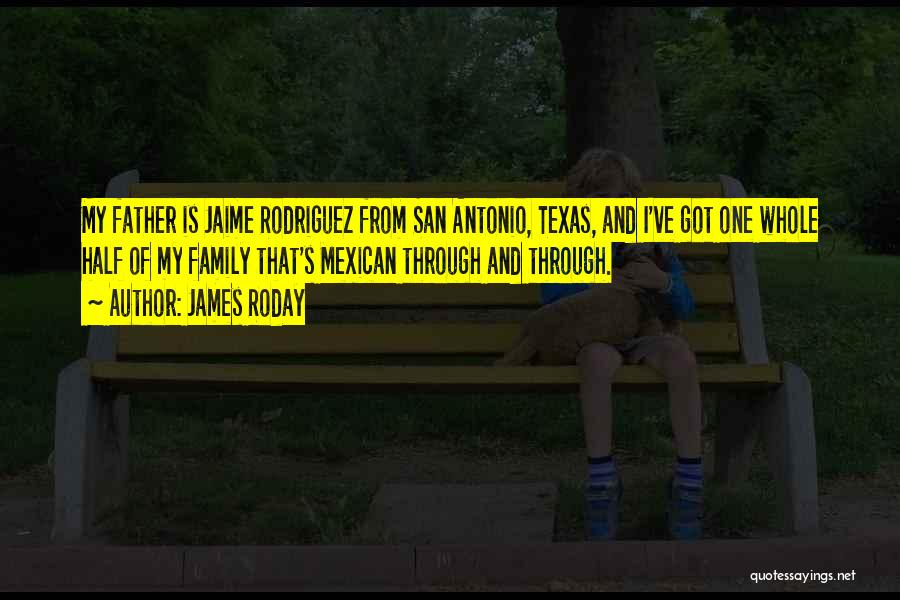 James Roday Quotes: My Father Is Jaime Rodriguez From San Antonio, Texas, And I've Got One Whole Half Of My Family That's Mexican