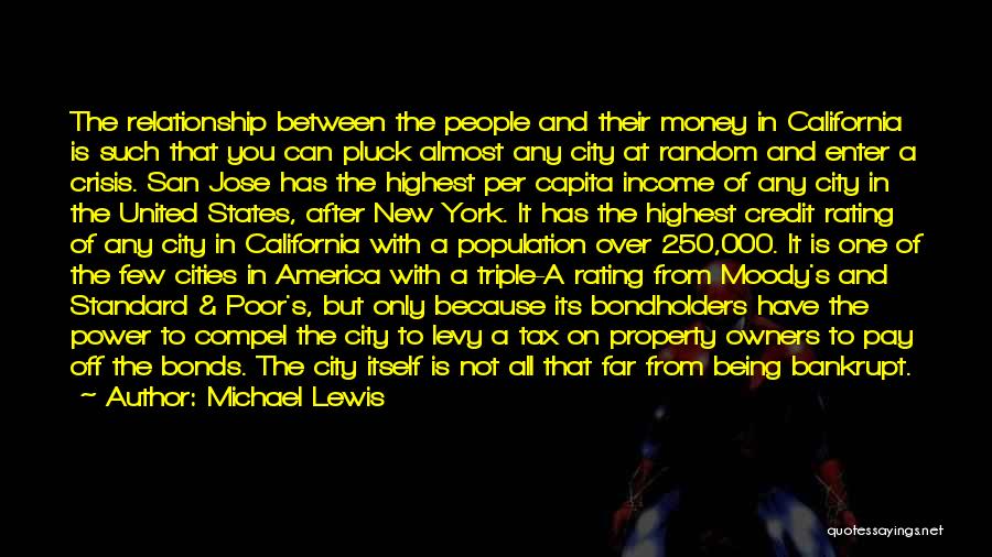 Michael Lewis Quotes: The Relationship Between The People And Their Money In California Is Such That You Can Pluck Almost Any City At