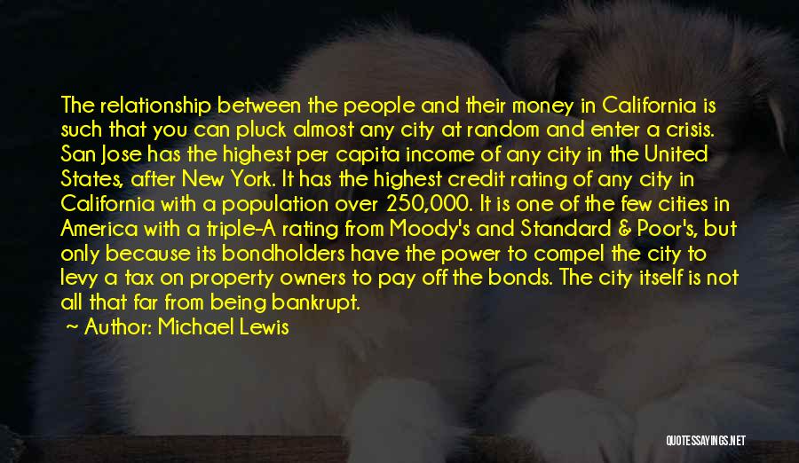 Michael Lewis Quotes: The Relationship Between The People And Their Money In California Is Such That You Can Pluck Almost Any City At