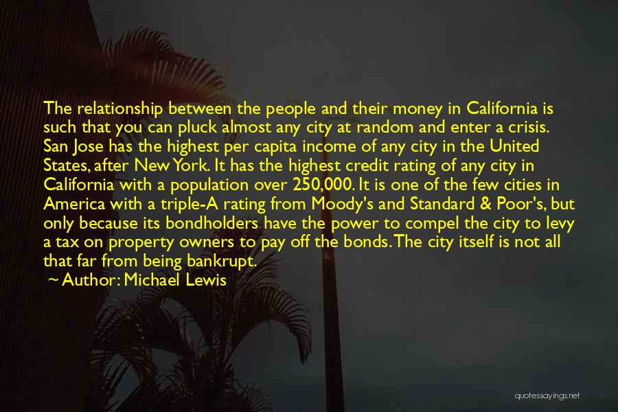 Michael Lewis Quotes: The Relationship Between The People And Their Money In California Is Such That You Can Pluck Almost Any City At