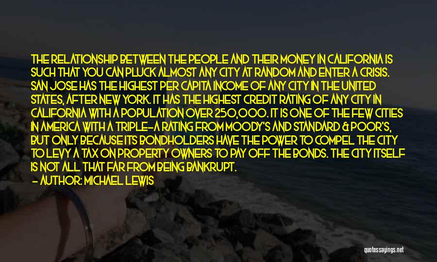 Michael Lewis Quotes: The Relationship Between The People And Their Money In California Is Such That You Can Pluck Almost Any City At