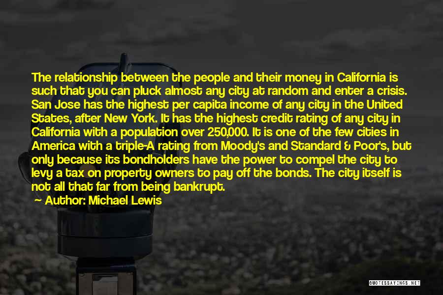 Michael Lewis Quotes: The Relationship Between The People And Their Money In California Is Such That You Can Pluck Almost Any City At