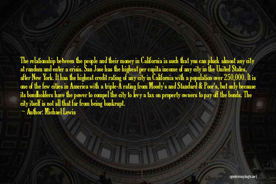 Michael Lewis Quotes: The Relationship Between The People And Their Money In California Is Such That You Can Pluck Almost Any City At