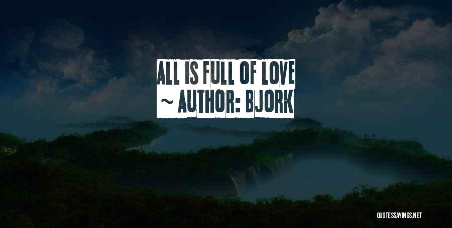 Bjork Quotes: All Is Full Of Love