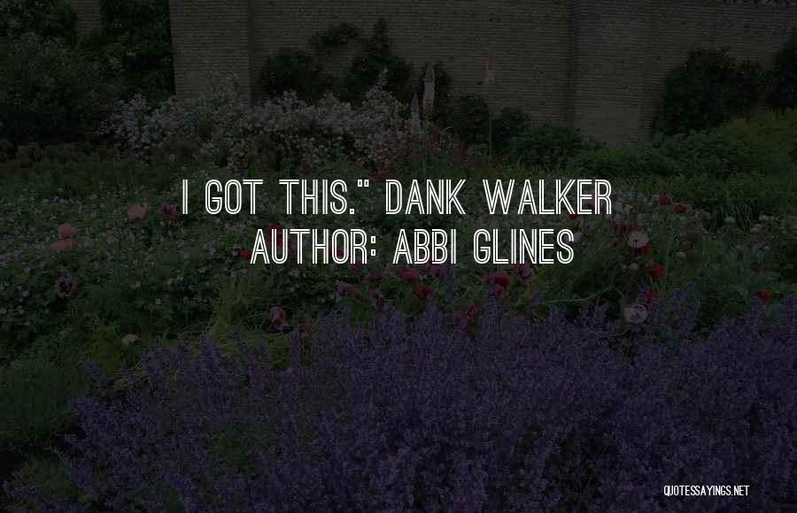 Abbi Glines Quotes: I Got This. Dank Walker