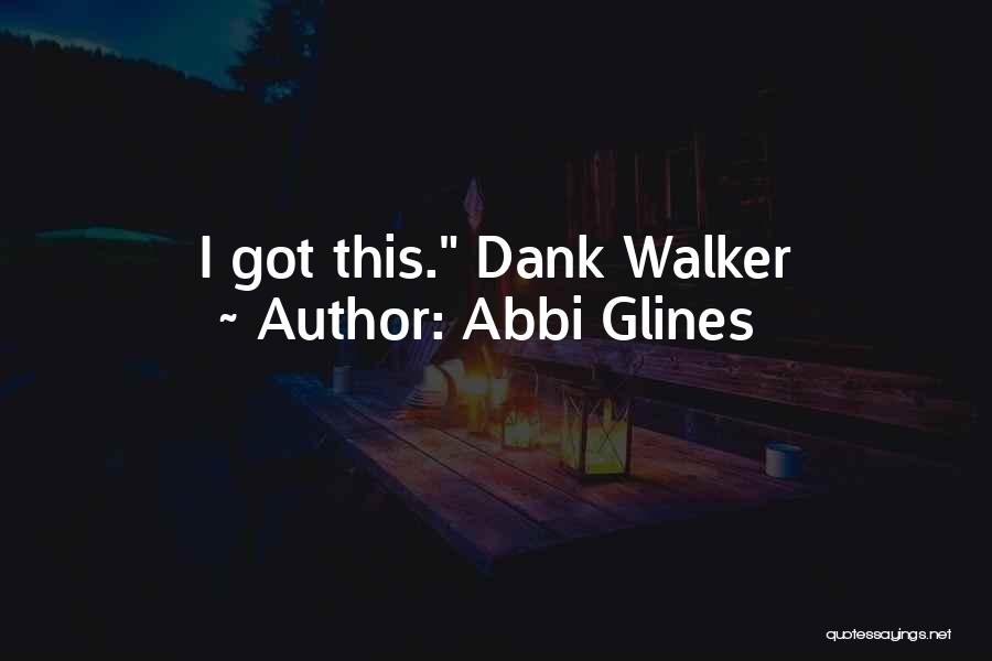 Abbi Glines Quotes: I Got This. Dank Walker