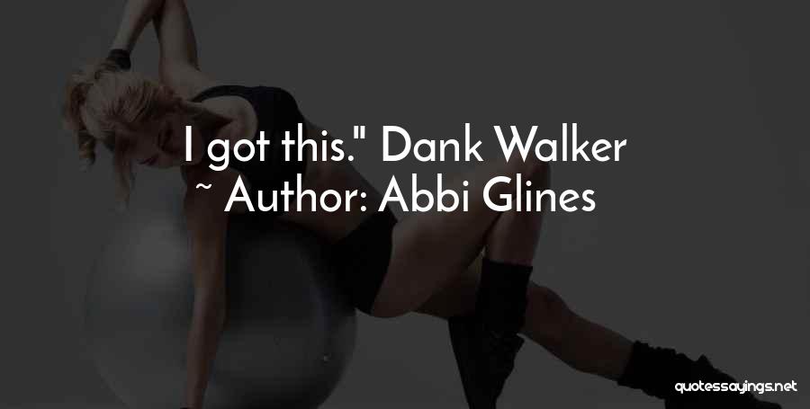 Abbi Glines Quotes: I Got This. Dank Walker