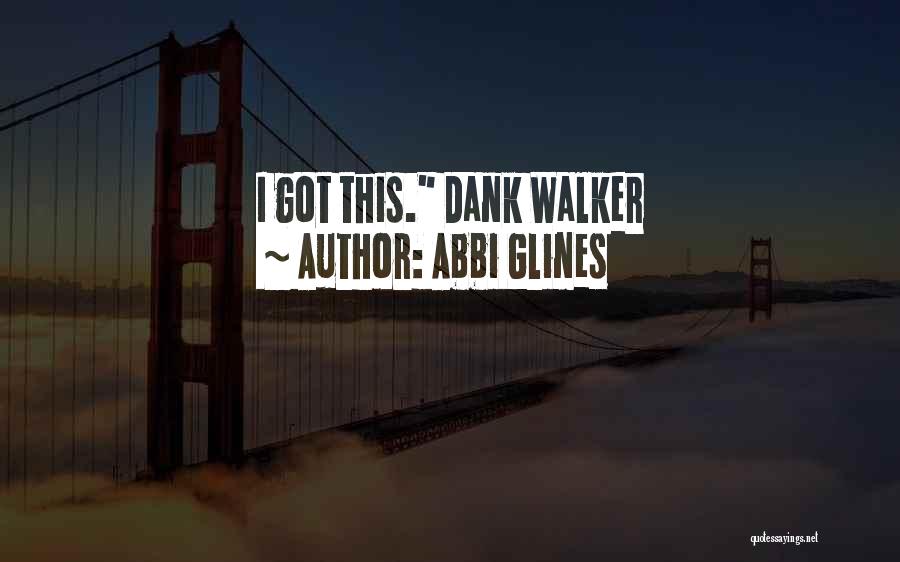 Abbi Glines Quotes: I Got This. Dank Walker