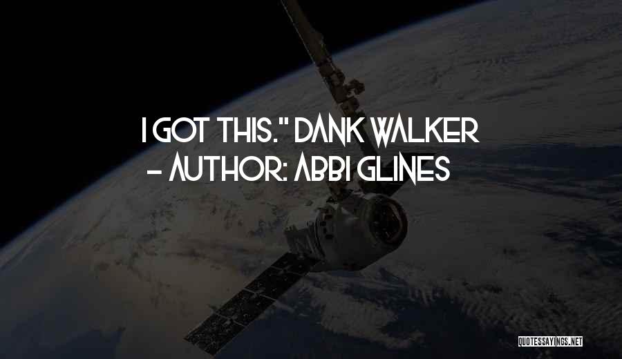 Abbi Glines Quotes: I Got This. Dank Walker