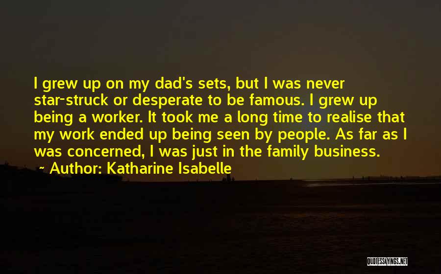 Katharine Isabelle Quotes: I Grew Up On My Dad's Sets, But I Was Never Star-struck Or Desperate To Be Famous. I Grew Up