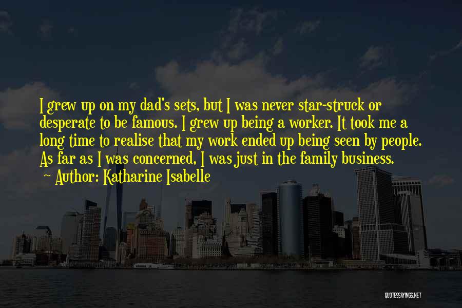 Katharine Isabelle Quotes: I Grew Up On My Dad's Sets, But I Was Never Star-struck Or Desperate To Be Famous. I Grew Up