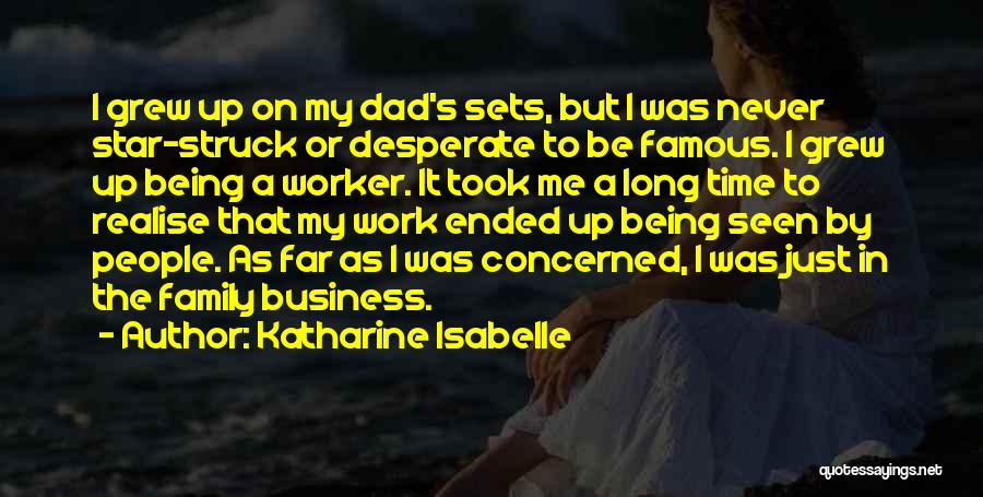 Katharine Isabelle Quotes: I Grew Up On My Dad's Sets, But I Was Never Star-struck Or Desperate To Be Famous. I Grew Up