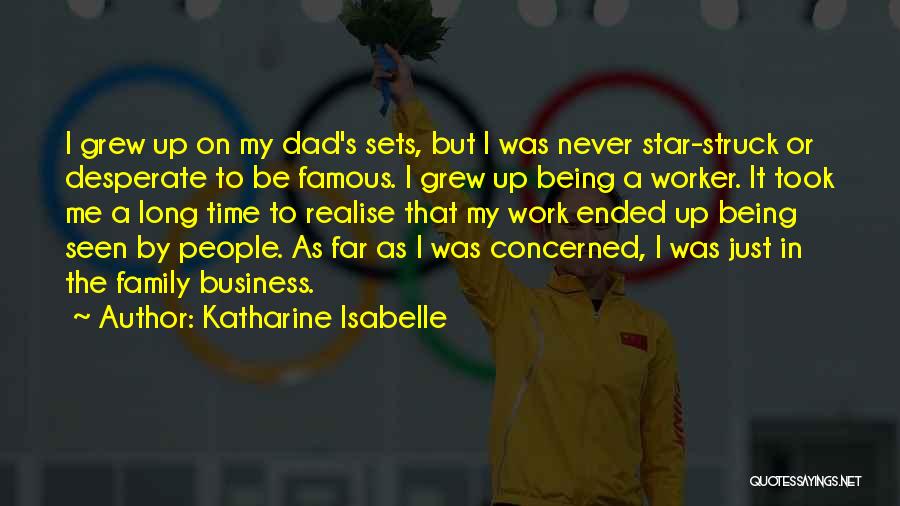 Katharine Isabelle Quotes: I Grew Up On My Dad's Sets, But I Was Never Star-struck Or Desperate To Be Famous. I Grew Up