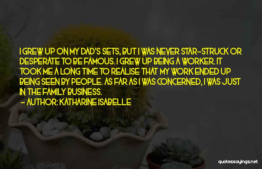 Katharine Isabelle Quotes: I Grew Up On My Dad's Sets, But I Was Never Star-struck Or Desperate To Be Famous. I Grew Up