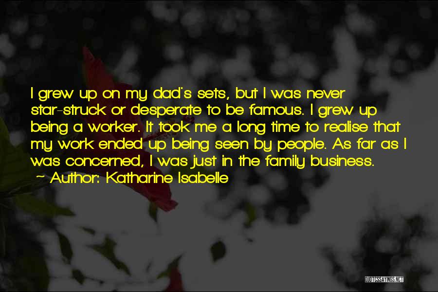 Katharine Isabelle Quotes: I Grew Up On My Dad's Sets, But I Was Never Star-struck Or Desperate To Be Famous. I Grew Up