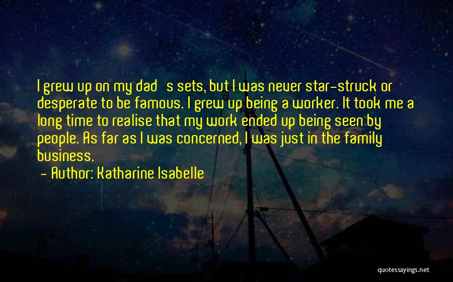 Katharine Isabelle Quotes: I Grew Up On My Dad's Sets, But I Was Never Star-struck Or Desperate To Be Famous. I Grew Up