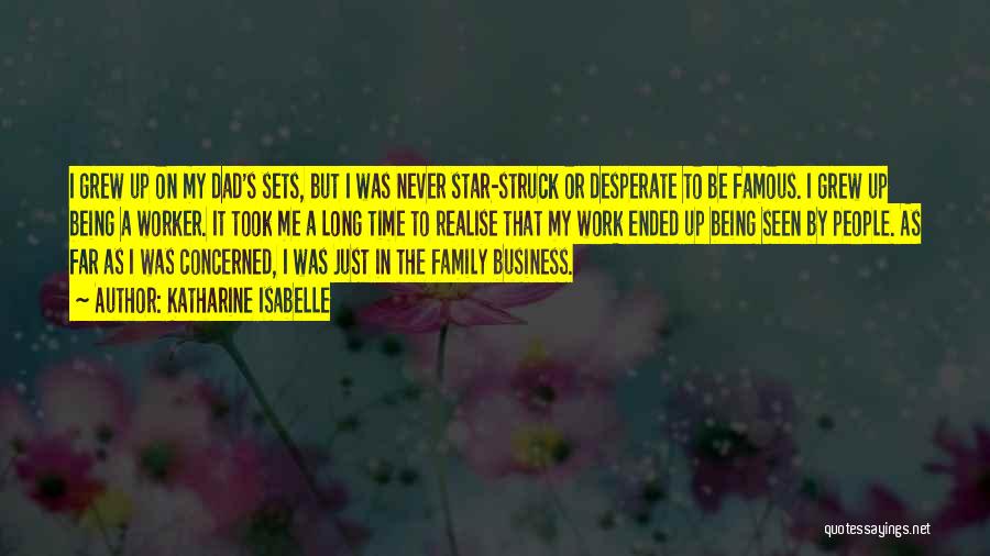 Katharine Isabelle Quotes: I Grew Up On My Dad's Sets, But I Was Never Star-struck Or Desperate To Be Famous. I Grew Up