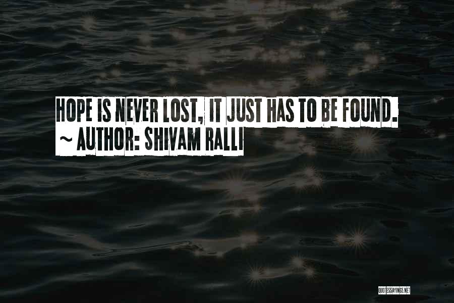 Shivam Ralli Quotes: Hope Is Never Lost, It Just Has To Be Found.