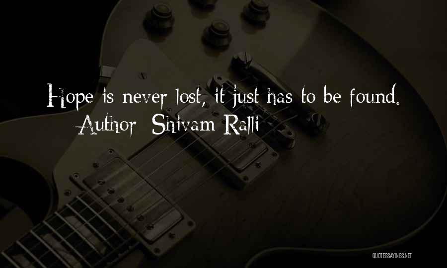 Shivam Ralli Quotes: Hope Is Never Lost, It Just Has To Be Found.