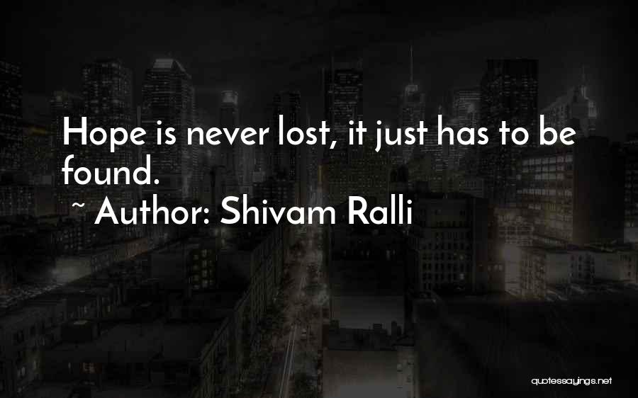 Shivam Ralli Quotes: Hope Is Never Lost, It Just Has To Be Found.
