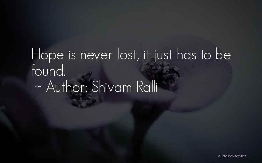Shivam Ralli Quotes: Hope Is Never Lost, It Just Has To Be Found.