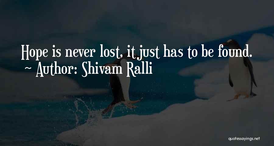 Shivam Ralli Quotes: Hope Is Never Lost, It Just Has To Be Found.