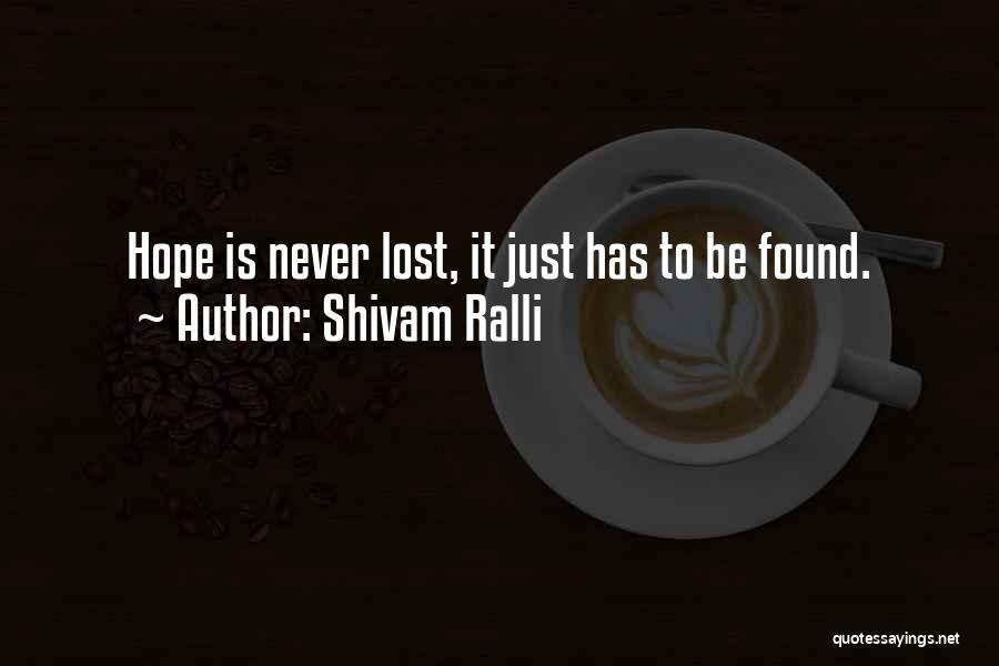 Shivam Ralli Quotes: Hope Is Never Lost, It Just Has To Be Found.