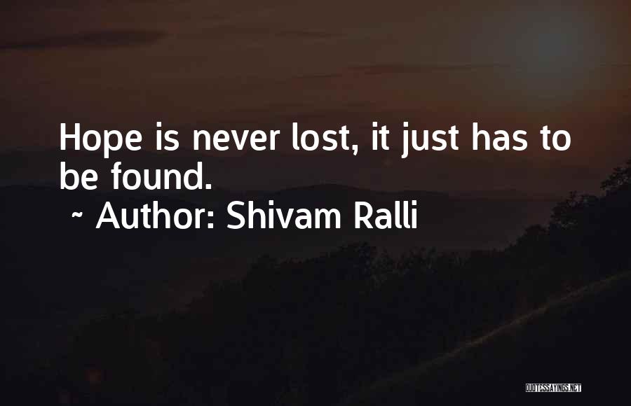Shivam Ralli Quotes: Hope Is Never Lost, It Just Has To Be Found.