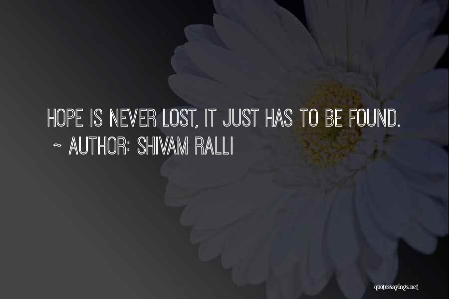 Shivam Ralli Quotes: Hope Is Never Lost, It Just Has To Be Found.