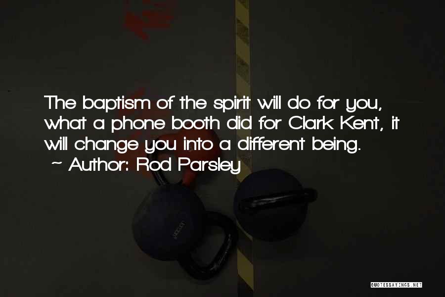 Rod Parsley Quotes: The Baptism Of The Spirit Will Do For You, What A Phone Booth Did For Clark Kent, It Will Change