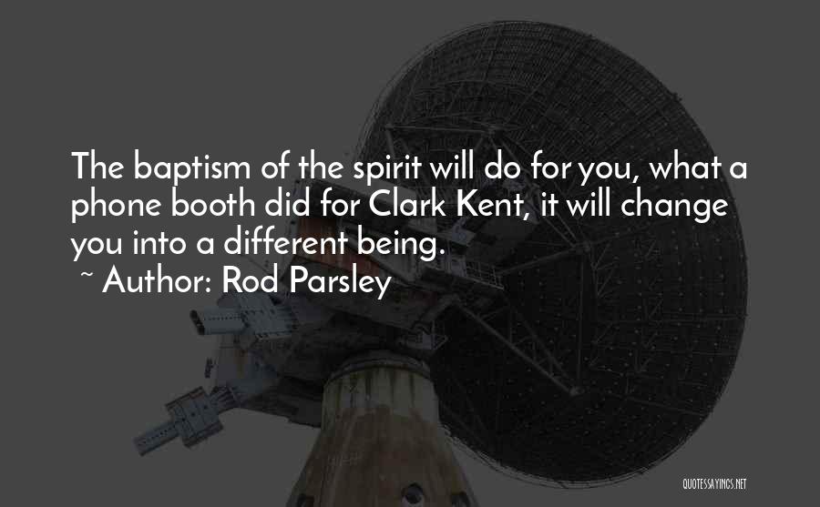 Rod Parsley Quotes: The Baptism Of The Spirit Will Do For You, What A Phone Booth Did For Clark Kent, It Will Change