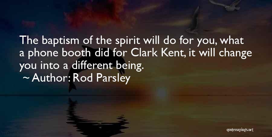 Rod Parsley Quotes: The Baptism Of The Spirit Will Do For You, What A Phone Booth Did For Clark Kent, It Will Change