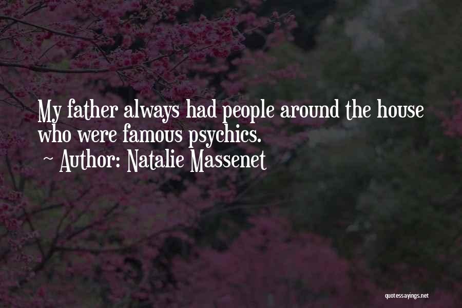 Natalie Massenet Quotes: My Father Always Had People Around The House Who Were Famous Psychics.