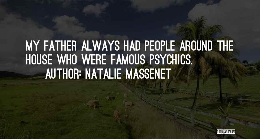 Natalie Massenet Quotes: My Father Always Had People Around The House Who Were Famous Psychics.