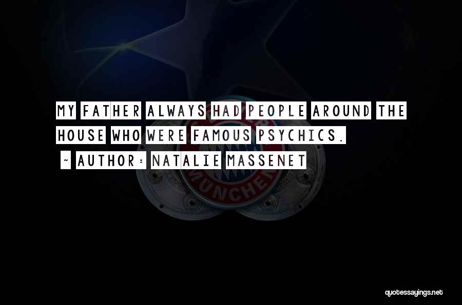 Natalie Massenet Quotes: My Father Always Had People Around The House Who Were Famous Psychics.