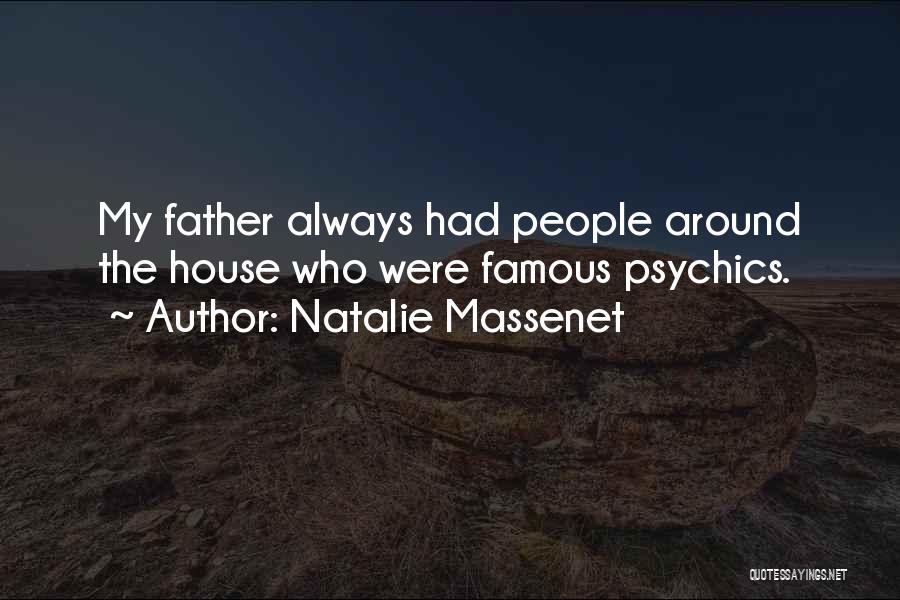Natalie Massenet Quotes: My Father Always Had People Around The House Who Were Famous Psychics.