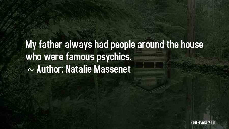 Natalie Massenet Quotes: My Father Always Had People Around The House Who Were Famous Psychics.