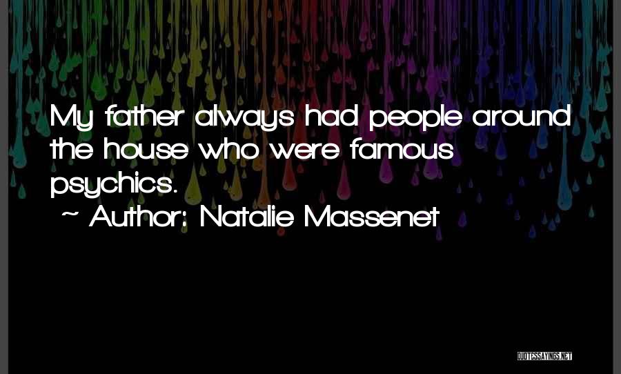 Natalie Massenet Quotes: My Father Always Had People Around The House Who Were Famous Psychics.