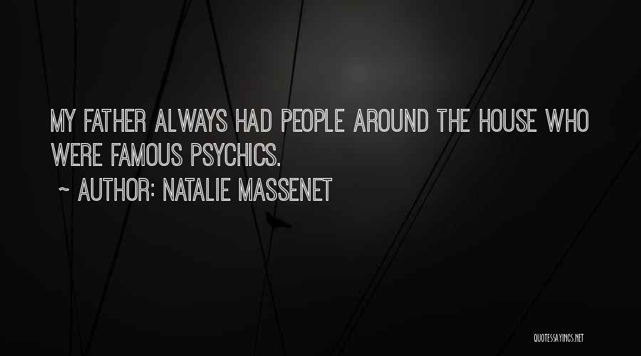 Natalie Massenet Quotes: My Father Always Had People Around The House Who Were Famous Psychics.