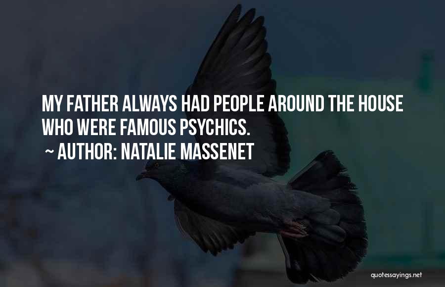 Natalie Massenet Quotes: My Father Always Had People Around The House Who Were Famous Psychics.