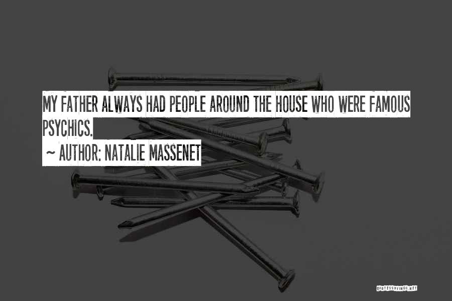 Natalie Massenet Quotes: My Father Always Had People Around The House Who Were Famous Psychics.