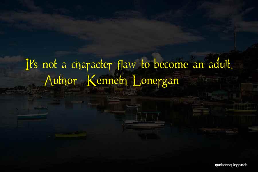 Kenneth Lonergan Quotes: It's Not A Character Flaw To Become An Adult.