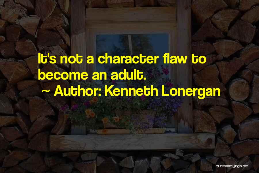 Kenneth Lonergan Quotes: It's Not A Character Flaw To Become An Adult.