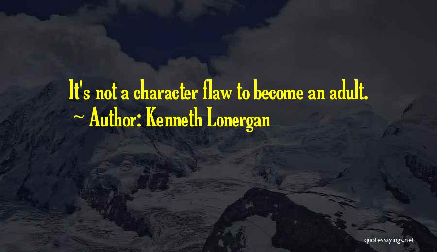 Kenneth Lonergan Quotes: It's Not A Character Flaw To Become An Adult.