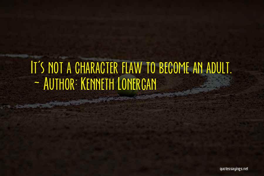 Kenneth Lonergan Quotes: It's Not A Character Flaw To Become An Adult.